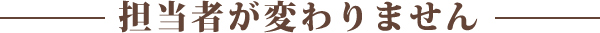 担当者が変わりません